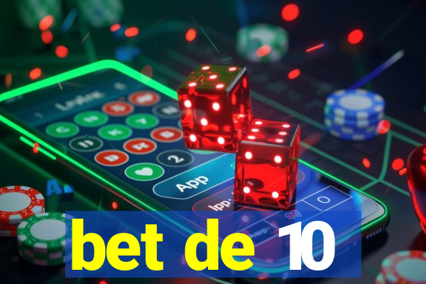 bet de 10